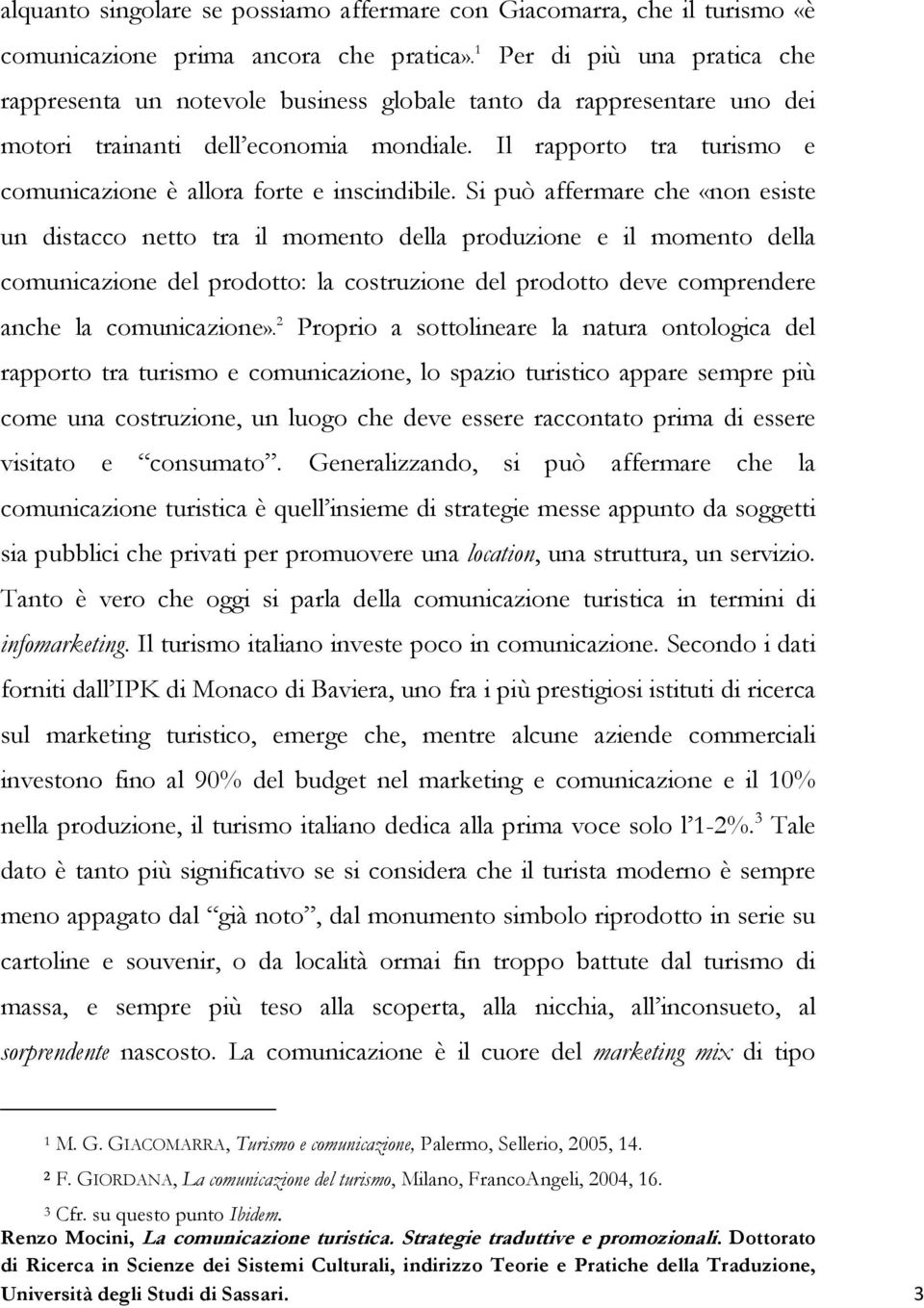 Il rapporto tra turismo e comunicazione è allora forte e inscindibile.