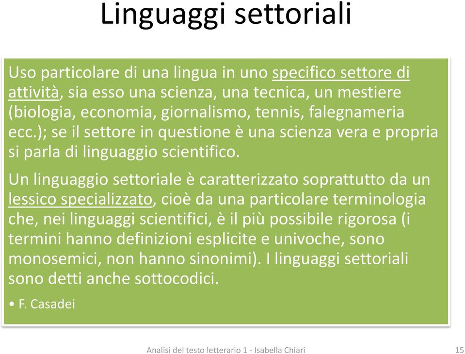 Un linguaggio settoriale è caratterizzato soprattutto da un lessico specializzato, cioè da una particolare terminologia che, nei linguaggi scientifici, è il più