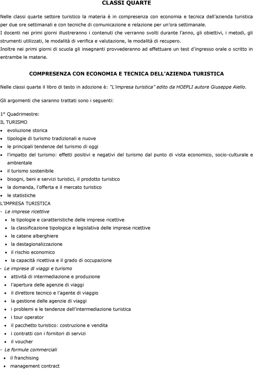 I docenti nei primi giorni illustreranno i contenuti che verranno svolti durante l anno, gli obiettivi, i metodi, gli strumenti utilizzati, le modalità di verifica e valutazione, le modalità di