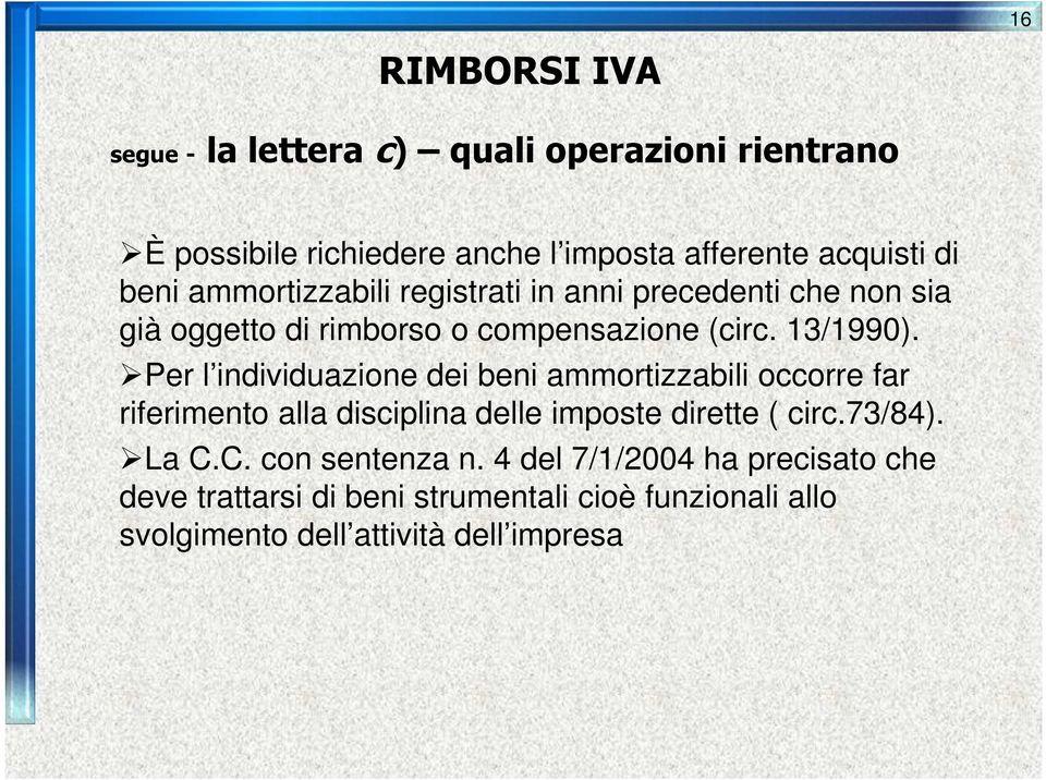 Per l individuazione dei beni ammortizzabili occorre far riferimento alla disciplina delle imposte dirette ( circ.73/84). La C.