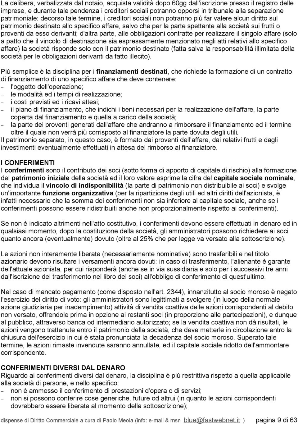 società sui frutti o proventi da esso derivanti; d'altra parte, alle obbligazioni contratte per realizzare il singolo affare (solo a patto che il vincolo di destinazione sia espressamente menzionato