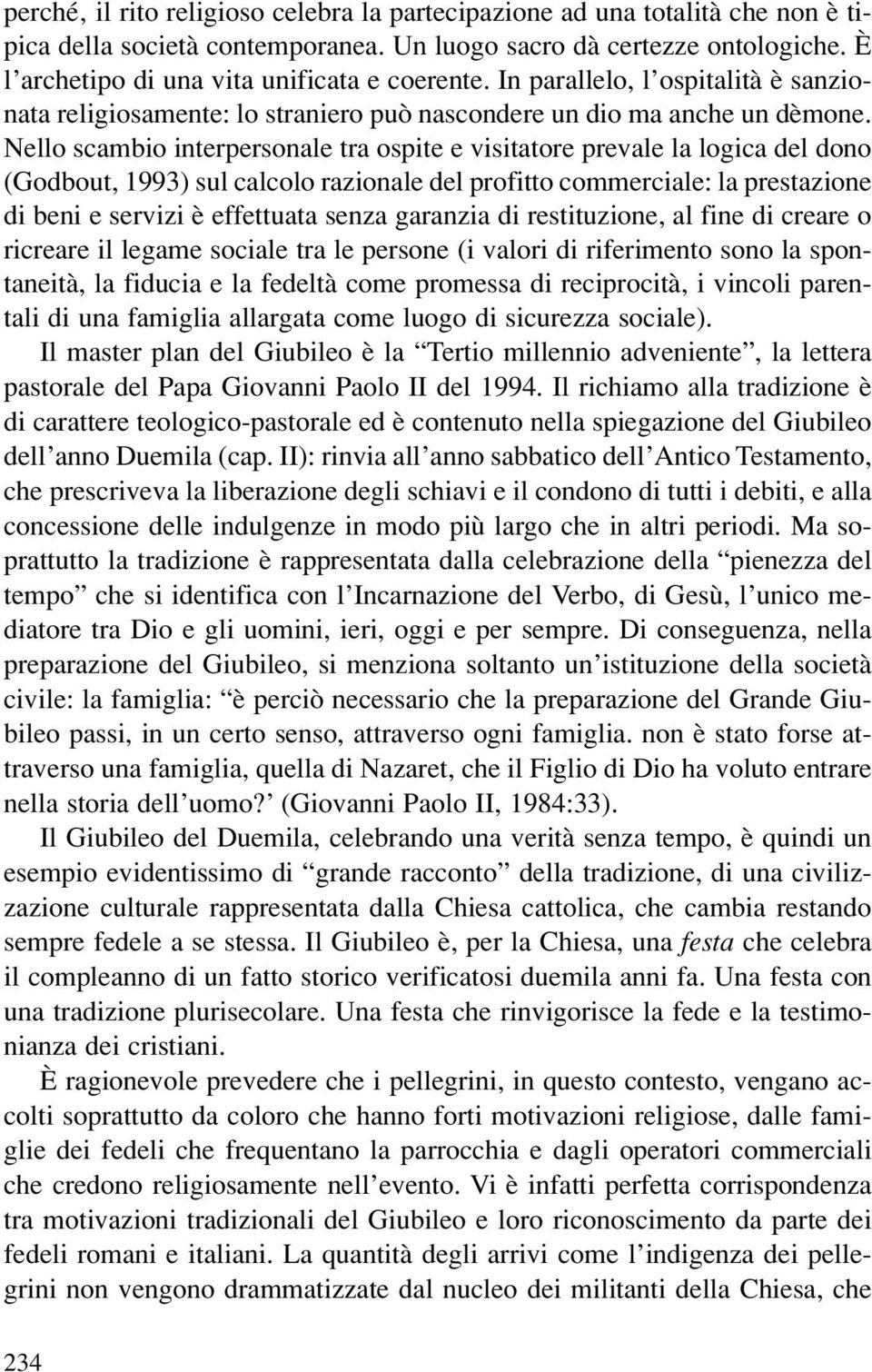 Nello scambio interpersonale tra ospite e visitatore prevale la logica del dono (Godbout, 1993) sul calcolo razionale del profitto commerciale: la prestazione di beni e servizi è effettuata senza