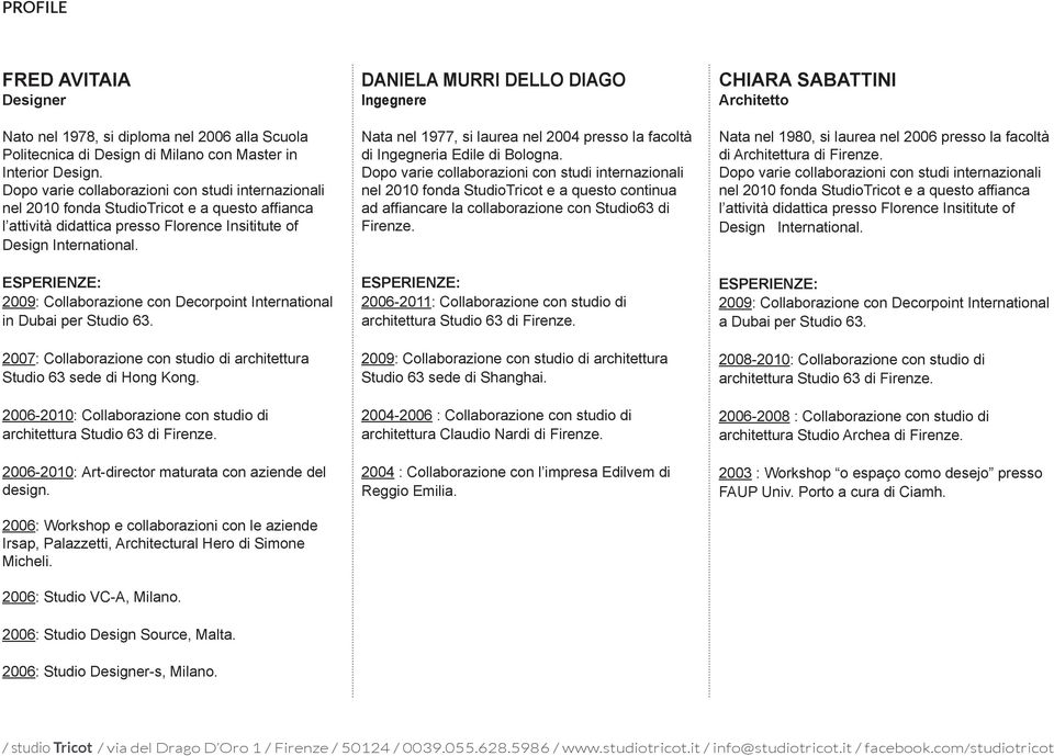 ESPERIENZE: 2009: Collaborazione con Decorpoint International in Dubai per Studio 63. 2007: Collaborazione con studio di architettura Studio 63 sede di Hong Kong.