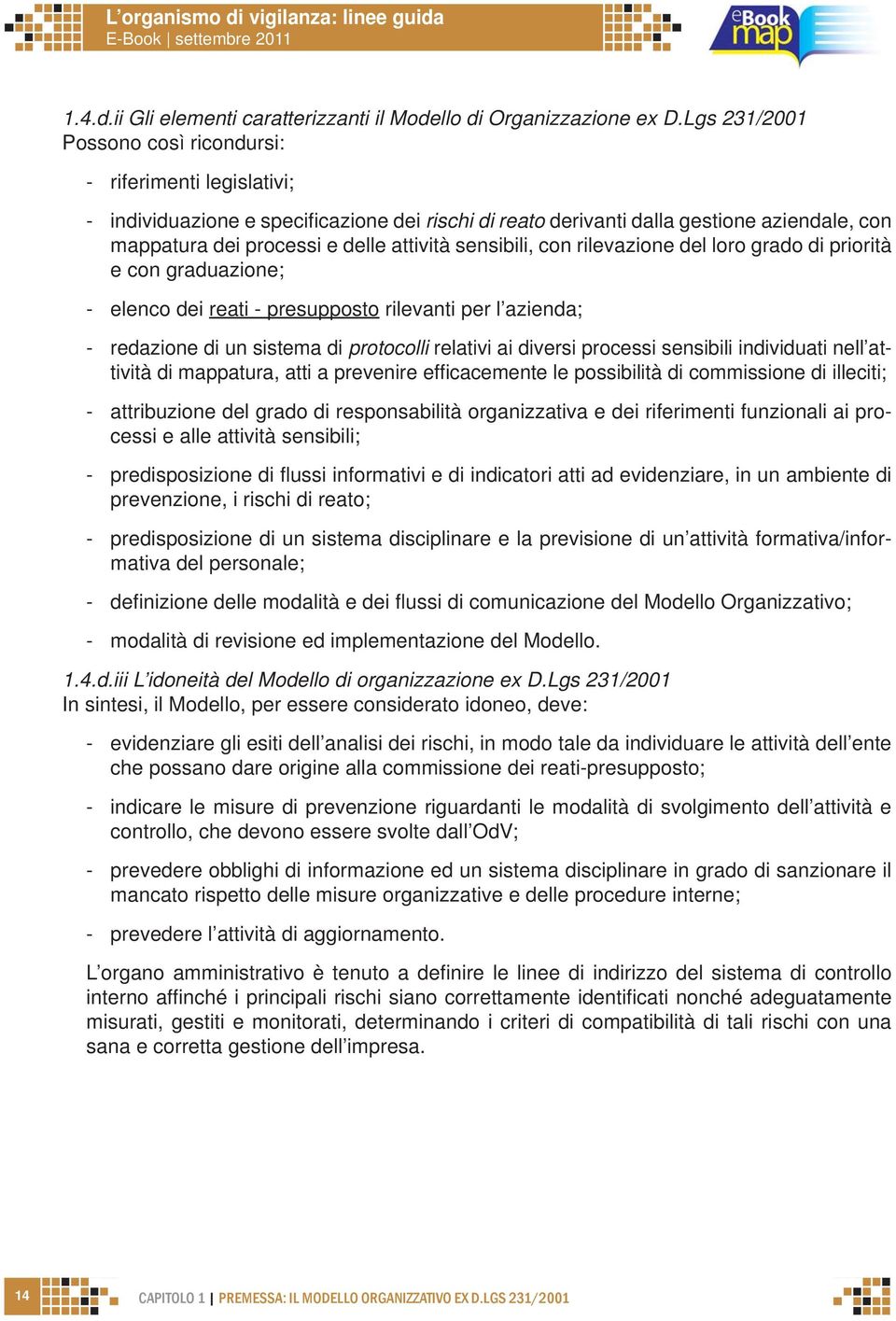 sensibili, con rilevazione del loro grado di priorità e con graduazione; - elenco dei reati - presupposto rilevanti per l azienda; - redazione di un sistema di protocolli relativi ai diversi processi