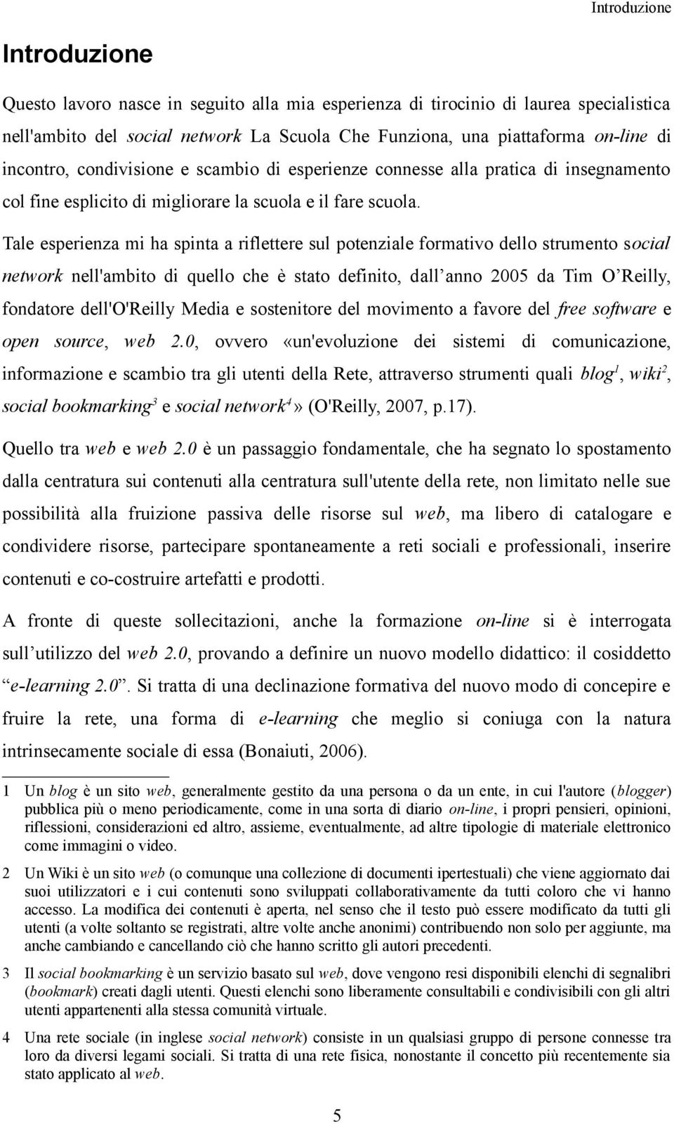 Tale esperienza mi ha spinta a riflettere sul potenziale formativo dello strumento social network nell'ambito di quello che è stato definito, dall anno 2005 da Tim O Reilly, fondatore dell'o'reilly