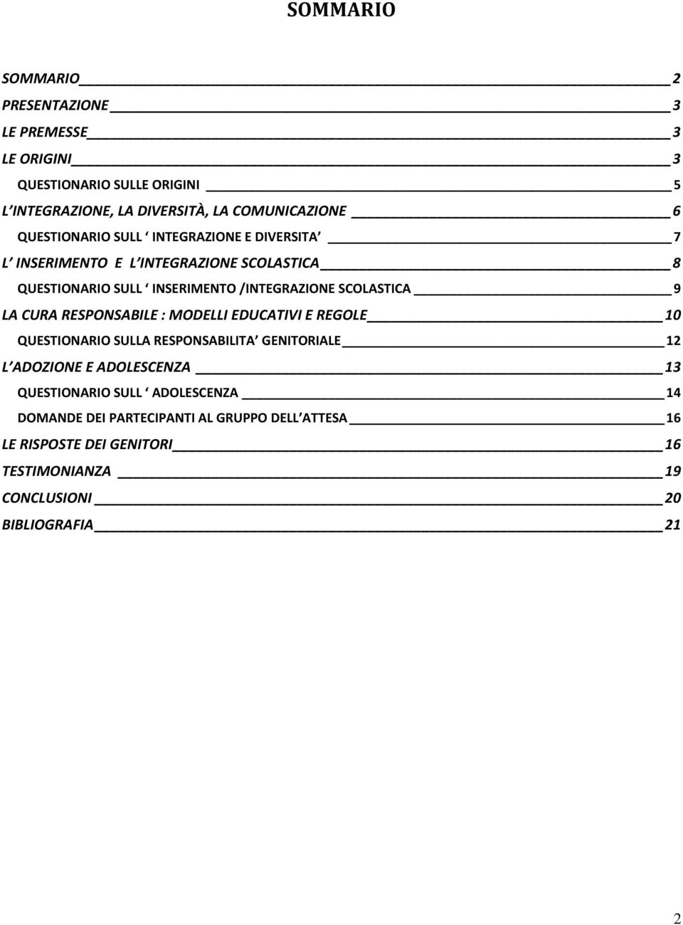 9 LA CURA RESPONSABILE : MODELLI EDUCATIVI E REGOLE 10 QUESTIONARIO SULLA RESPONSABILITA GENITORIALE 12 L ADOZIONE E ADOLESCENZA 13 QUESTIONARIO