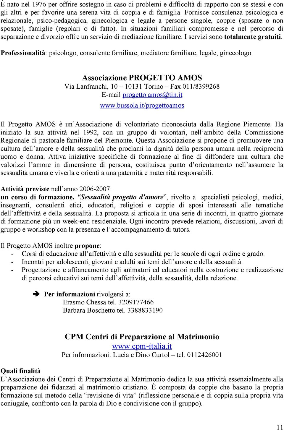 In situazioni familiari compromesse e nel percorso di separazione e divorzio offre un servizio di mediazione familiare. I servizi sono totalmente gratuiti.