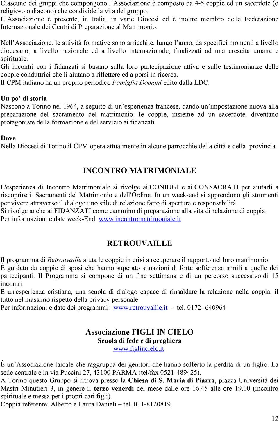 Nell Associazione, le attività formative sono arricchite, lungo l anno, da specifici momenti a livello diocesano, a livello nazionale ed a livello internazionale, finalizzati ad una crescita umana e