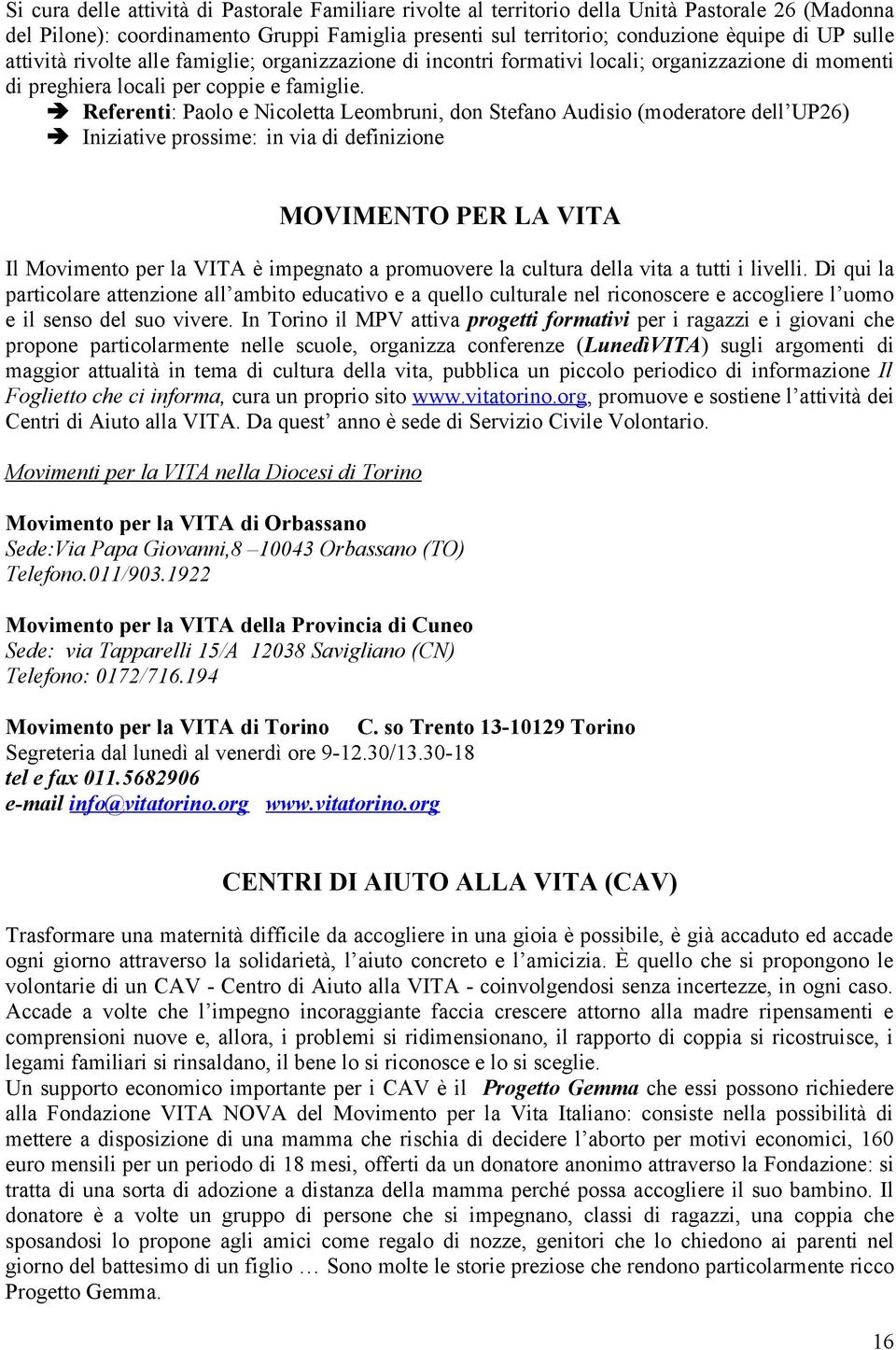 Referenti: Paolo e Nicoletta Leombruni, don Stefano Audisio (moderatore dell UP26) Iniziative prossime: in via di definizione MOVIMENTO PER LA VITA Il Movimento per la VITA è impegnato a promuovere