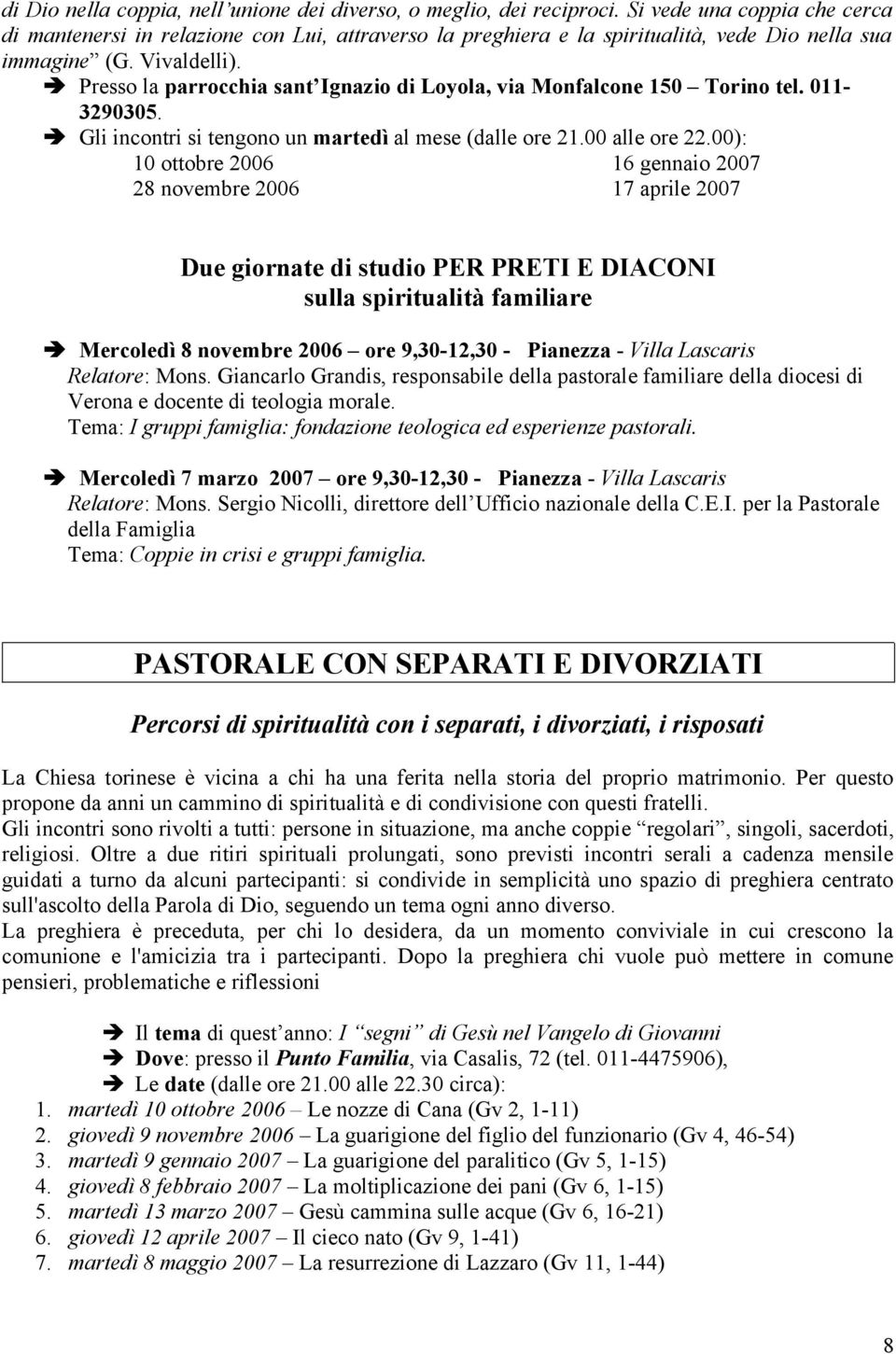 Presso la parrocchia sant Ignazio di Loyola, via Monfalcone 150 Torino tel. 011-3290305. Gli incontri si tengono un martedì al mese (dalle ore 21.00 alle ore 22.