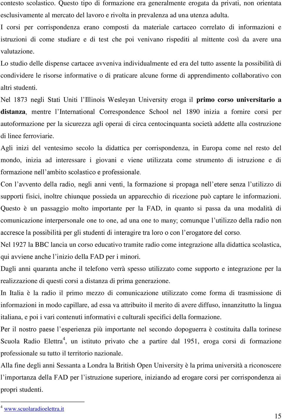 Lo studio delle dispense cartacee avveniva individualmente ed era del tutto assente la possibilità di condividere le risorse informative o di praticare alcune forme di apprendimento collaborativo con