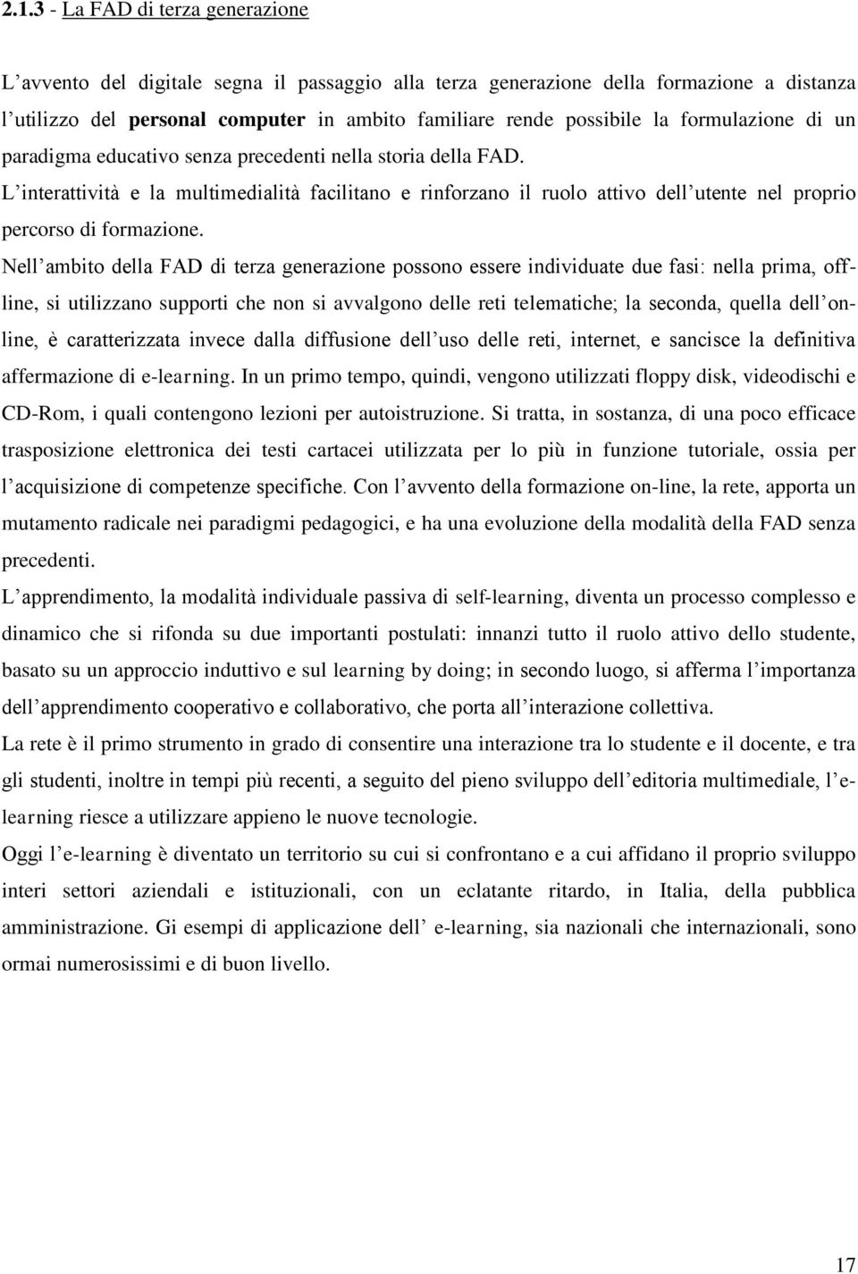 L interattività e la multimedialità facilitano e rinforzano il ruolo attivo dell utente nel proprio percorso di formazione.