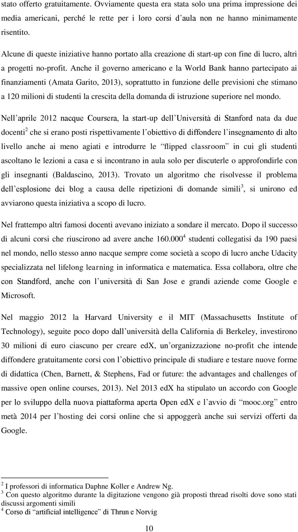 Anche il governo americano e la World Bank hanno partecipato ai finanziamenti (Amata Garito, 2013), soprattutto in funzione delle previsioni che stimano a 120 milioni di studenti la crescita della