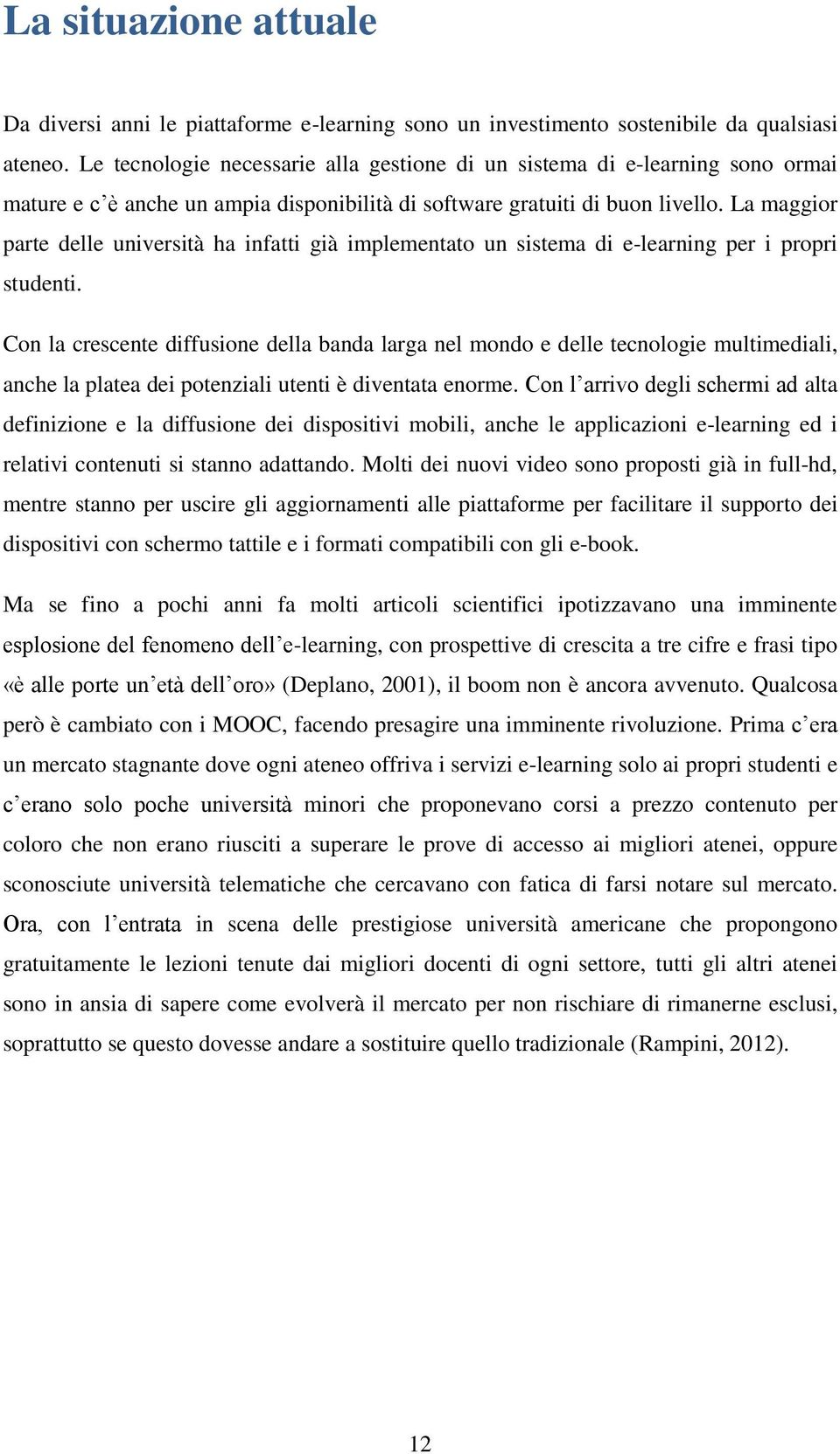 La maggior parte delle università ha infatti già implementato un sistema di e-learning per i propri studenti.