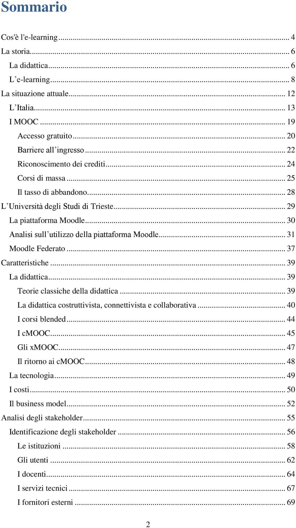 .. 30 Analisi sull utilizzo della piattaforma Moodle... 31 Moodle Federato... 37 Caratteristiche... 39 La didattica... 39 Teorie classiche della didattica.