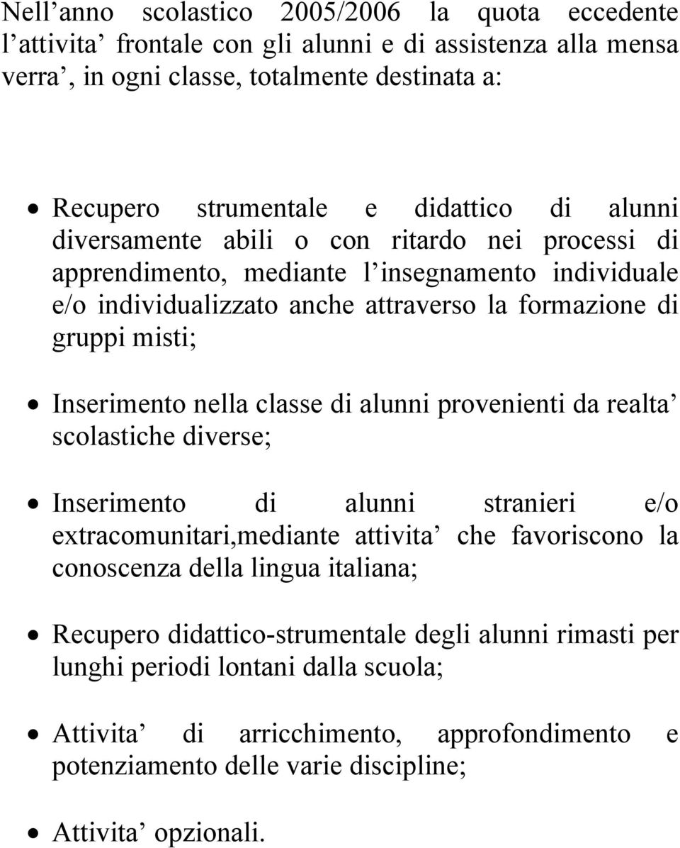 nella classe di alunni provenienti da realta scolastiche diverse; Inserimento di alunni stranieri e/o extracomunitari,mediante attivita che favoriscono la conoscenza della lingua italiana;