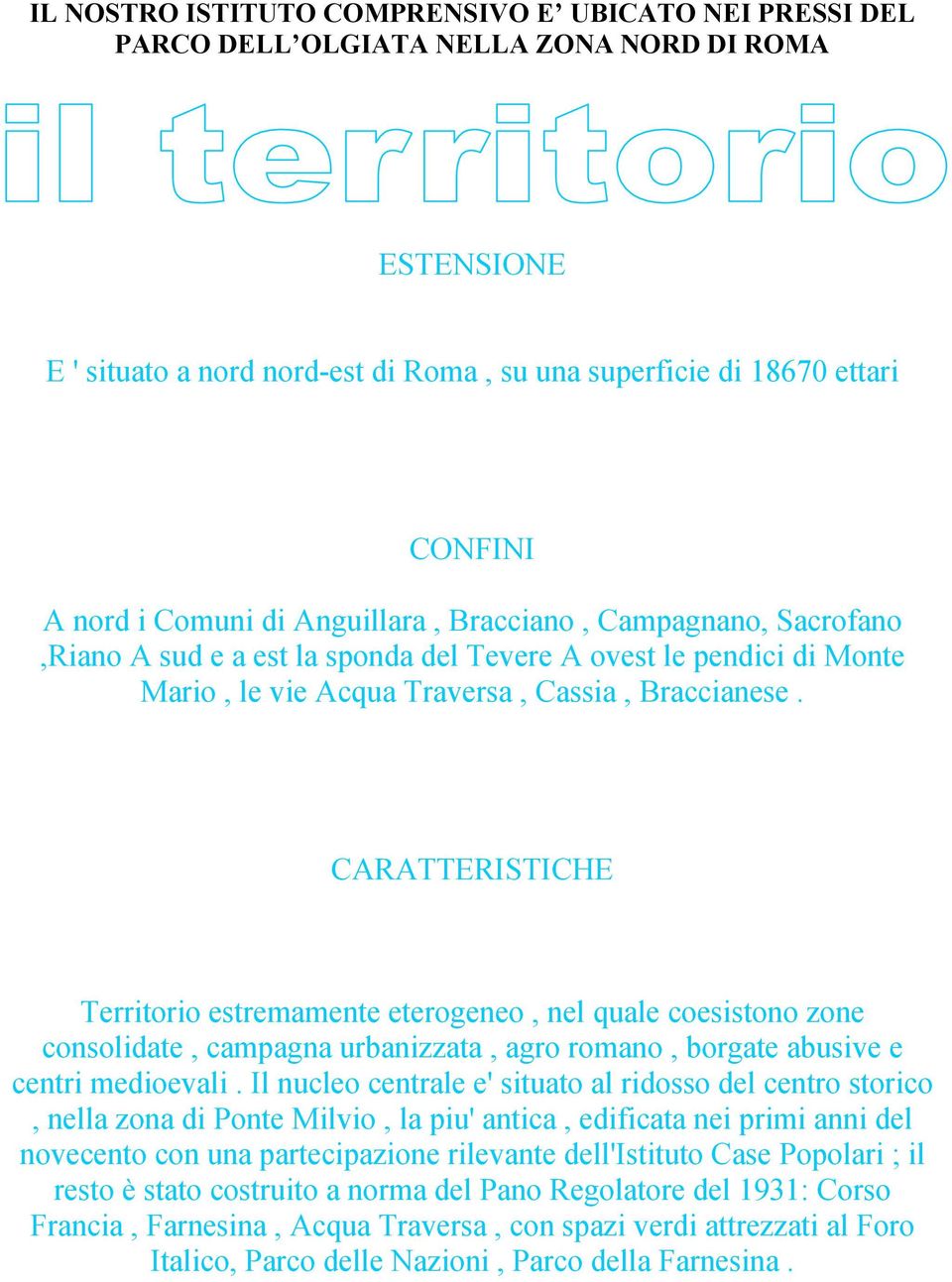 CARATTERISTICHE Territorio estremamente eterogeneo, nel quale coesistono zone consolidate, campagna urbanizzata, agro romano, borgate abusive e centri medioevali.