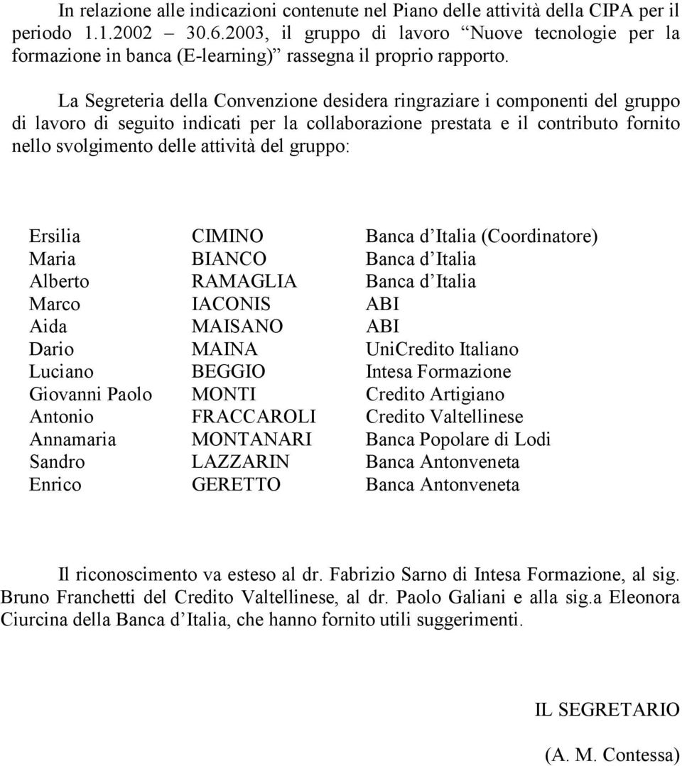 La Segreteria della Convenzione desidera ringraziare i componenti del gruppo di lavoro di seguito indicati per la collaborazione prestata e il contributo fornito nello svolgimento delle attività del