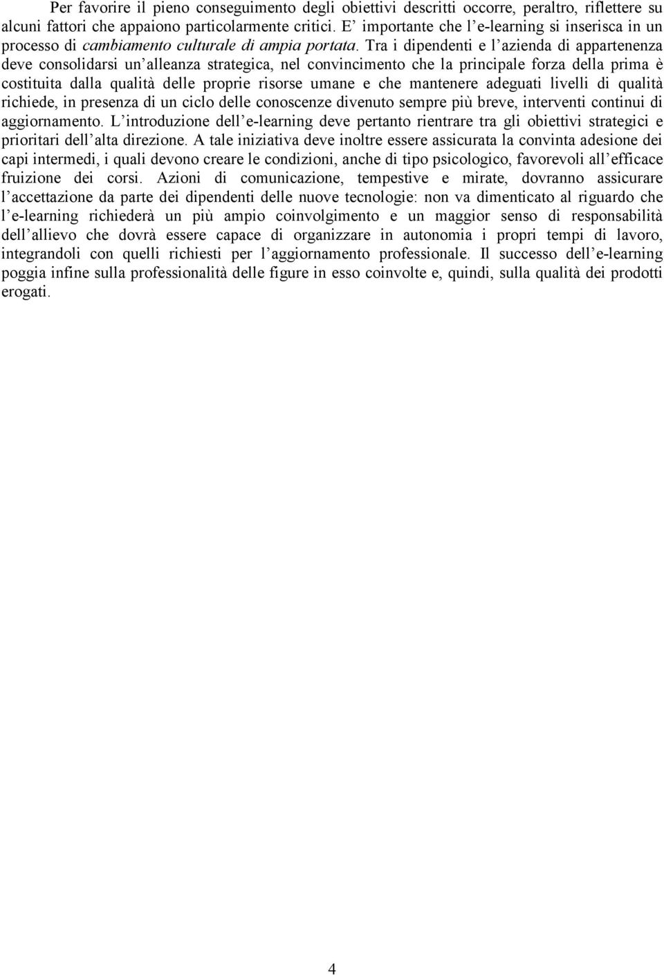 Tra i dipendenti e l azienda di appartenenza deve consolidarsi un alleanza strategica, nel convincimento che la principale forza della prima è costituita dalla qualità delle proprie risorse umane e