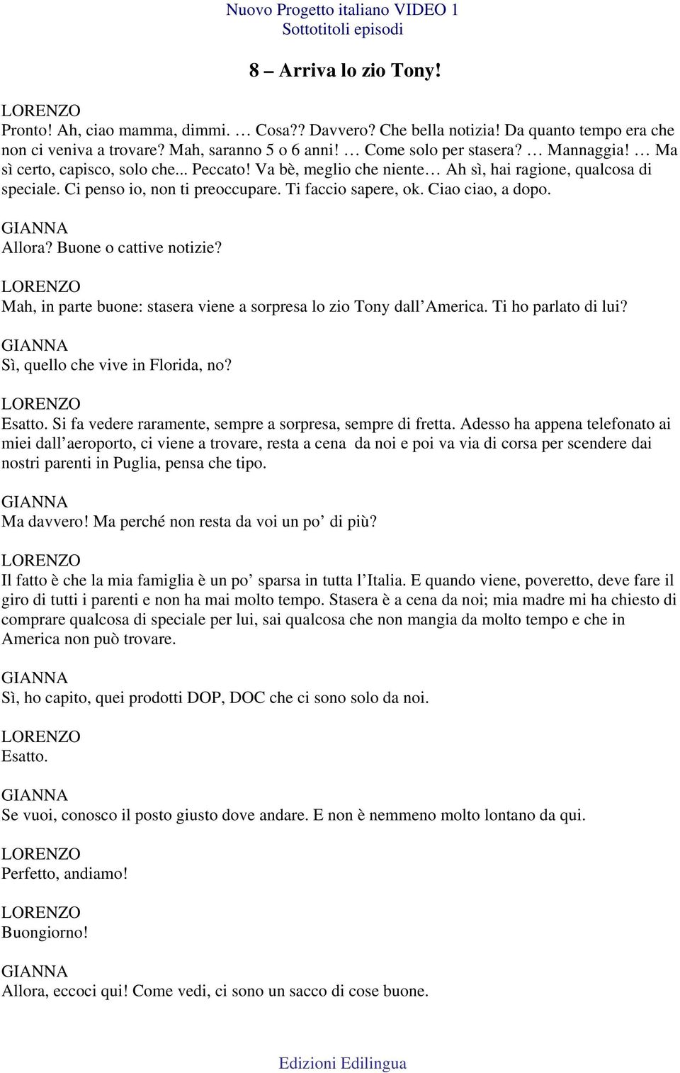 Buone o cattive notizie? Mah, in parte buone: stasera viene a sorpresa lo zio Tony dall America. Ti ho parlato di lui? Sì, quello che vive in Florida, no? Esatto.