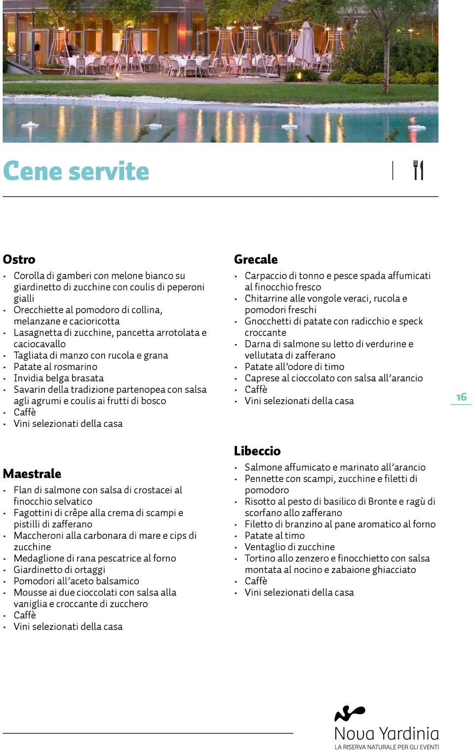 Maestrale Flan di salmone con salsa di crostacei al finocchio selvatico Fagottini di crêpe alla crema di scampi e pistilli di zafferano Maccheroni alla carbonara di mare e cips di zucchine Medaglione