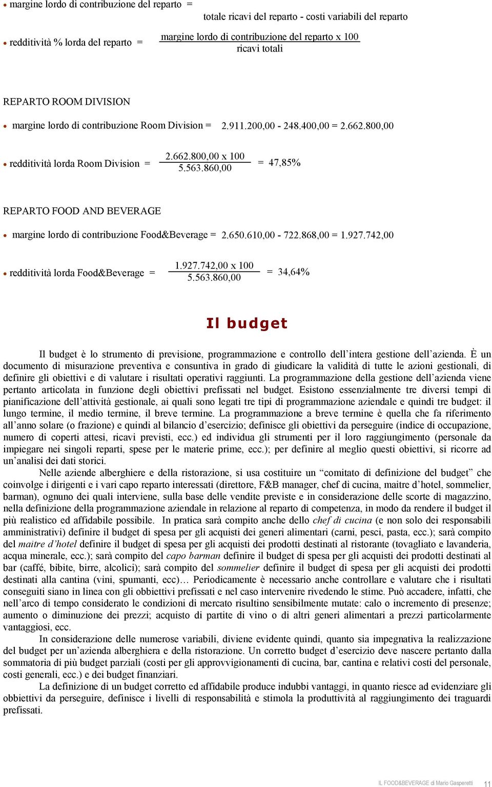 860,00 47,85% REPARTO FOOD AND BEVERAGE margine lordo di contribuzione Food&Beverage 2.650.610,00-722.868,00 1.927.742,00 redditività lorda Food&Beverage 1.927.742,00 x 100 5.563.