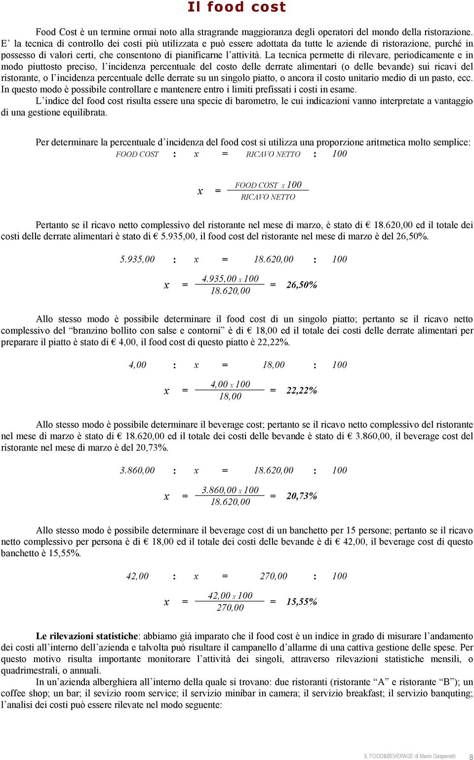 La tecnica permette di rilevare, periodicamente e in modo piuttosto preciso, l incidenza percentuale del costo delle derrate alimentari (o delle bevande) sui ricavi del ristorante, o l incidenza