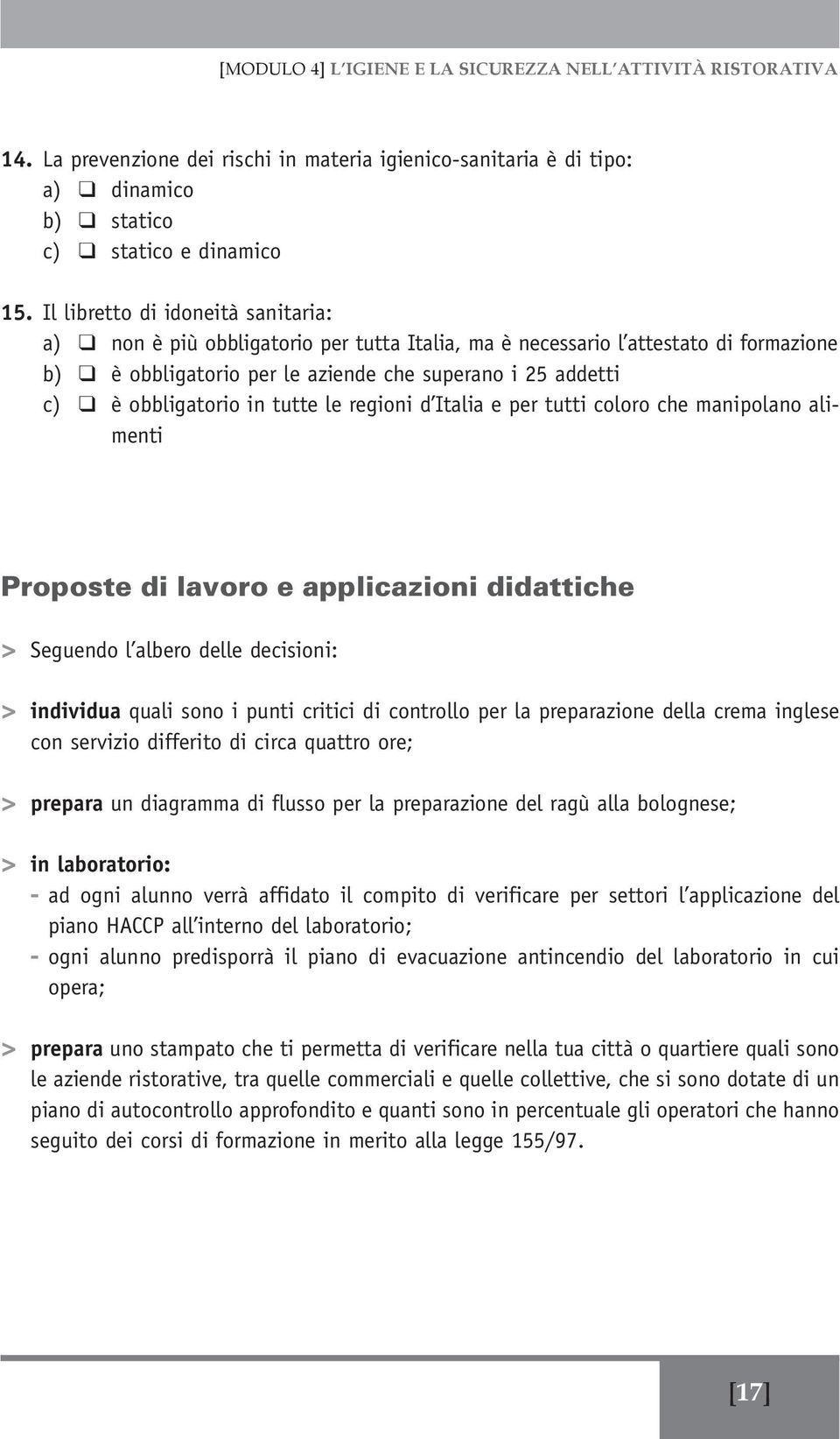 in tutte le regioni d Italia e per tutti coloro che manipolano alimenti Proposte di lavoro e applicazioni didattiche > Seguendo l albero delle decisioni: > individua quali sono i punti critici di