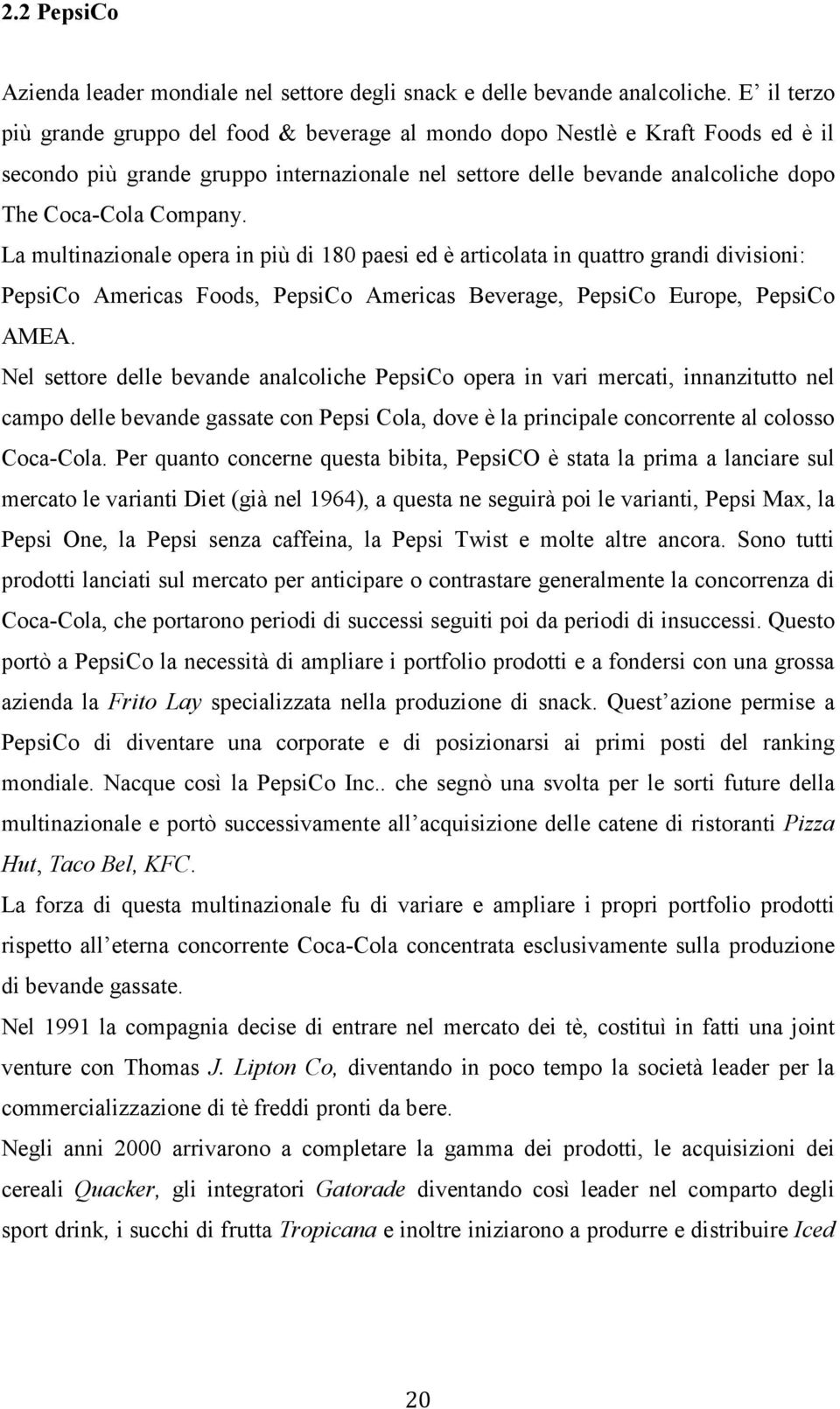 La multinazionale opera in più di 180 paesi ed è articolata in quattro grandi divisioni: PepsiCo Americas Foods, PepsiCo Americas Beverage, PepsiCo Europe, PepsiCo AMEA.