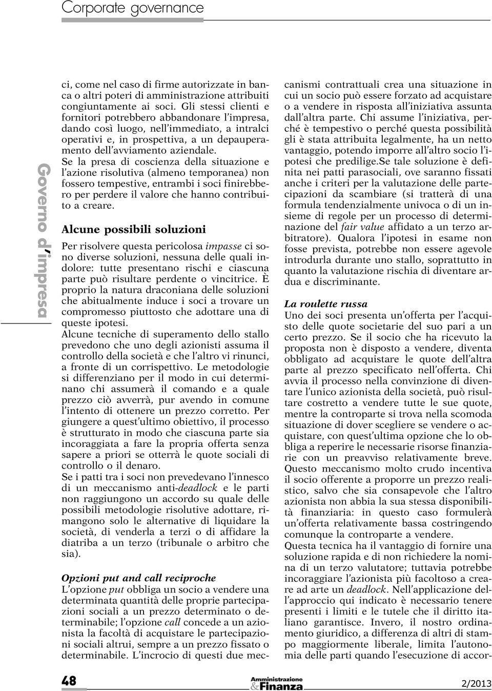 Se la presa di coscienza della situazione e l azione risolutiva (almeno temporanea) non fossero tempestive, entrambi i soci finirebbero per perdere il valore che hanno contribuito a creare.