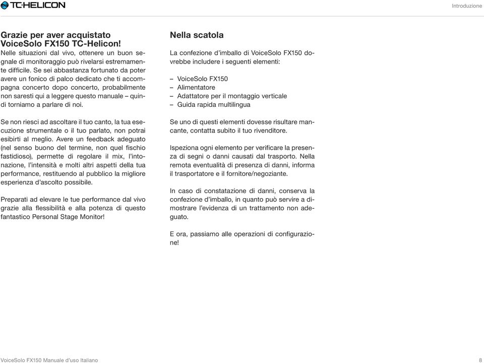 noi. Se non riesci ad ascoltare il tuo canto, la tua esecuzione strumentale o il tuo parlato, non potrai esibirti al meglio.