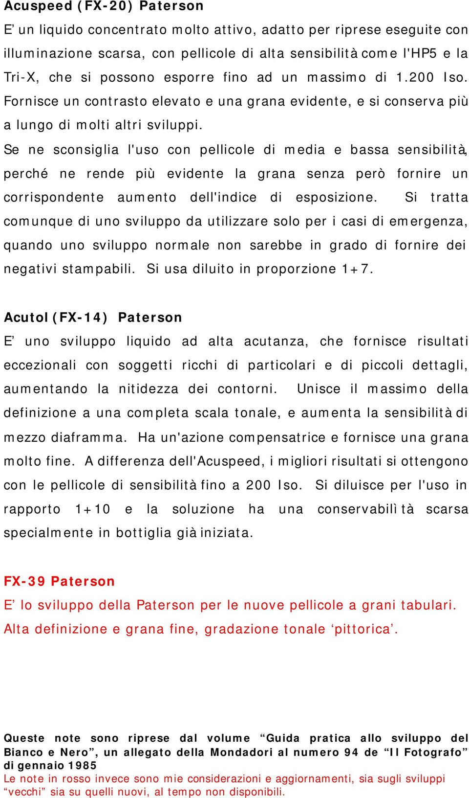 Se ne sconsiglia l'uso con pellicole di media e bassa sensibilità, perché ne rende più evidente la grana senza però fornire un corrispondente aumento dell'indice di esposizione.