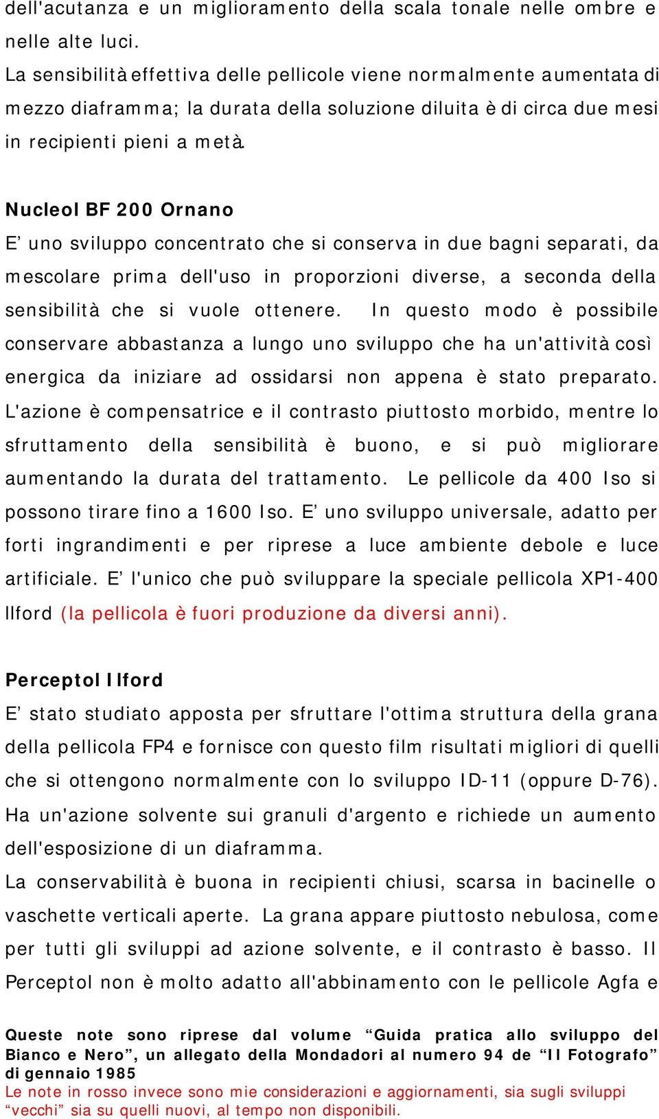 Nucleol BF 200 Ornano E uno sviluppo concentrato che si conserva in due bagni separati, da mescolare prima dell'uso in proporzioni diverse, a seconda della sensibilità che si vuole ottenere.