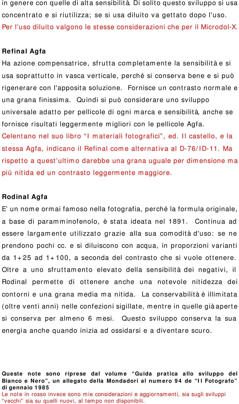 Refinal Agfa Ha azione compensatrice, sfrutta completamente la sensibilità e si usa soprattutto in vasca verticale, perché si conserva bene e si può rigenerare con l'apposita soluzione.