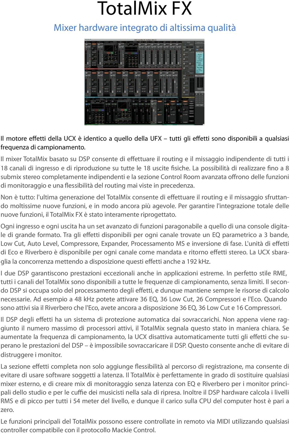 La possibilità di realizzare fino a 8 submix stereo completamente indipendenti e la sezione Control Room avanzata offrono delle funzioni di monitoraggio e una flessibilità del routing mai viste in