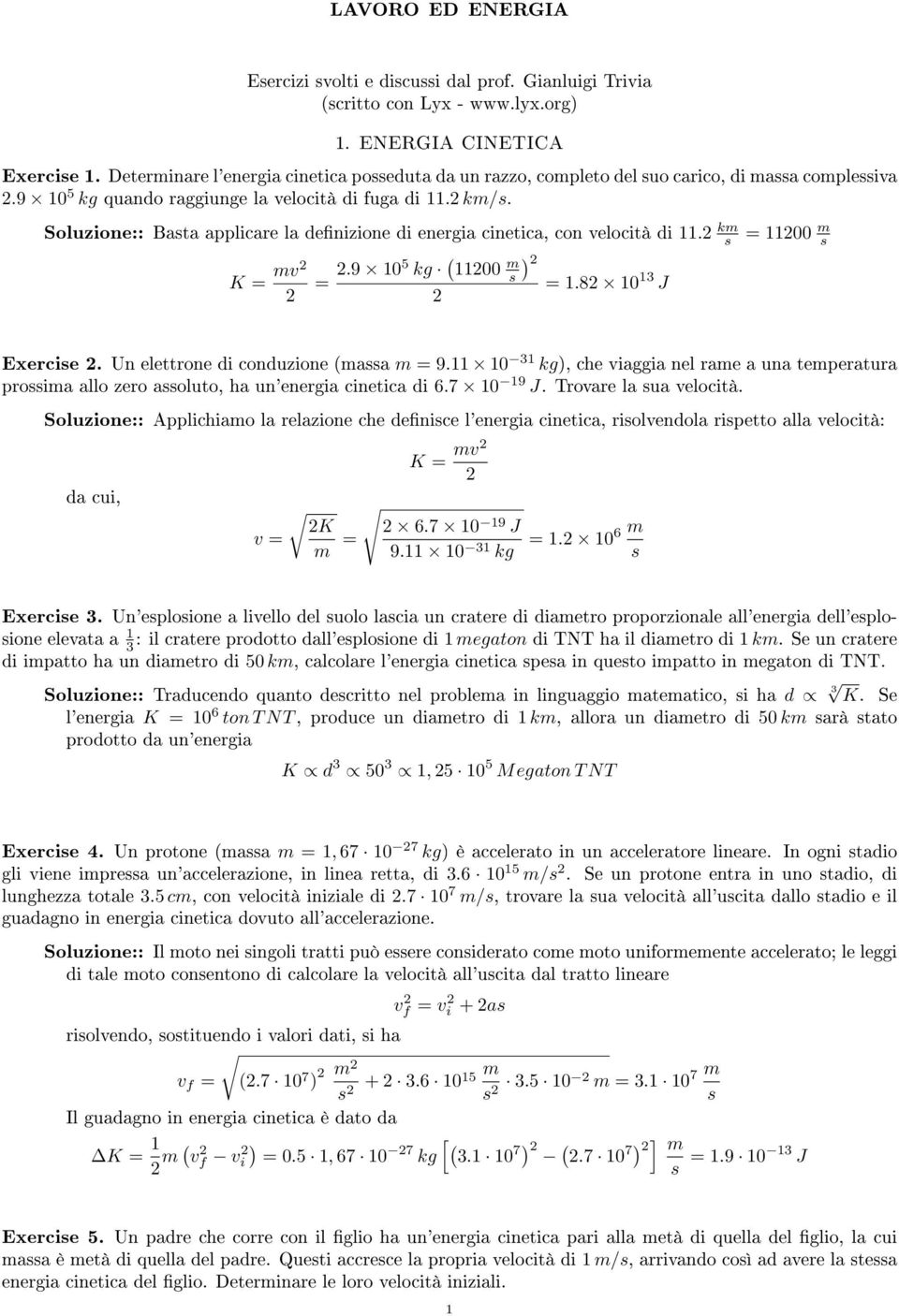 Soluzione:: Basta applicare la denizione di energia cinetica, con velocità di. km s K = mv =.9 05 kg (00 m s ) =.8 0 3 J = 00 m s Exercise. Un elettrone di conduzione (massa m = 9.