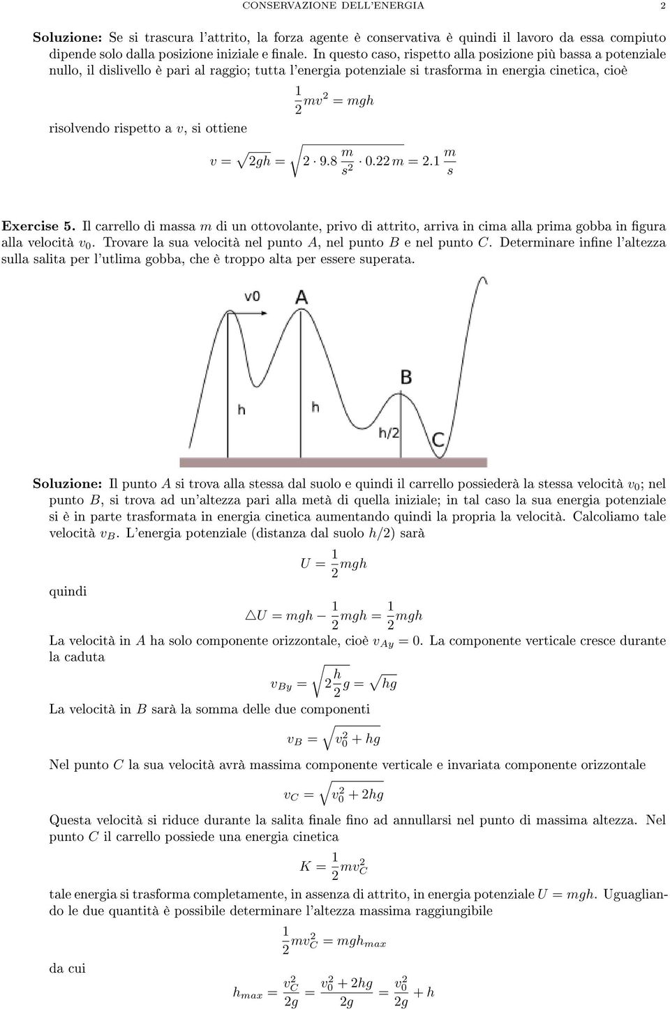 ottiene v = gh = mv = mgh 9.8 m s 0. m =. m s Exercise 5. Il carrello di massa m di un ottovolante, privo di attrito, arriva in cima alla prima gobba in gura alla velocità v 0.