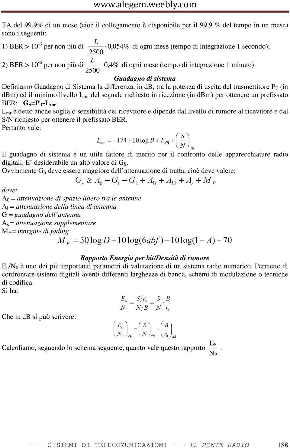 Guadagno di sistema Definiamo Guadagno di Sistema la differenza, in db, tra la potenza di uscita del trasmettitore P T (in dbm) ed il minimo livello L mr del segnale richiesto in ricezione (in dbm)