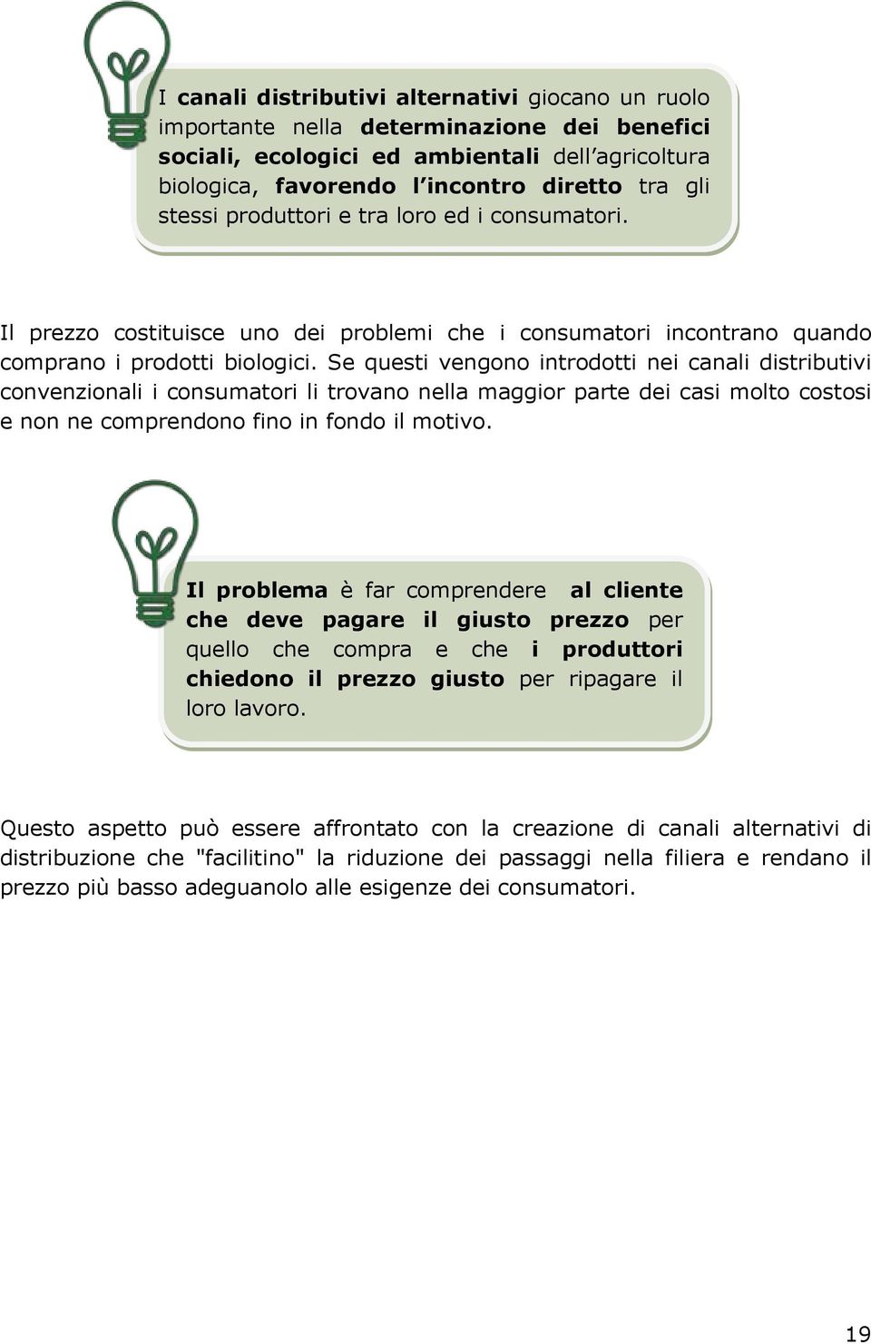 Se questi vengono introdotti nei canali distributivi convenzionali i consumatori li trovano nella maggior parte dei casi molto costosi e non ne comprendono fino in fondo il motivo.