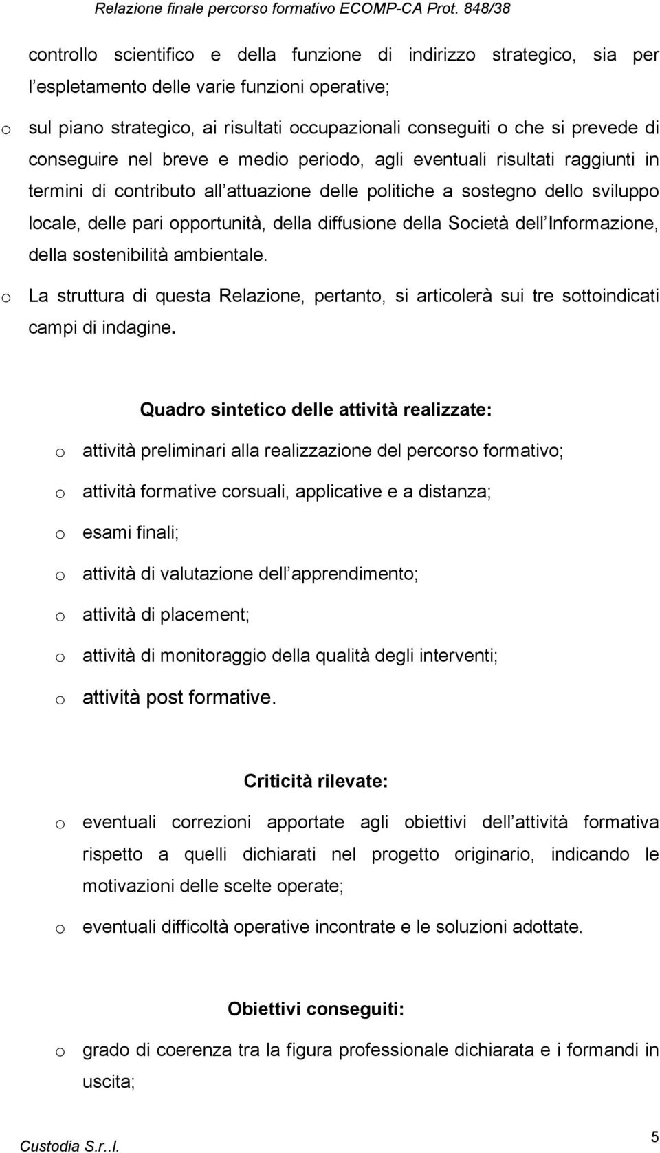 diffusione della Società dell Informazione, della sostenibilità ambientale. o La struttura di questa Relazione, pertanto, si articolerà sui tre sottoindicati campi di indagine.