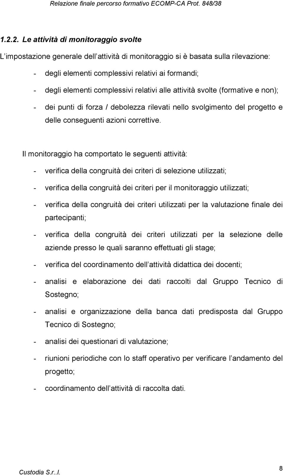 Il monitoraggio ha comportato le seguenti attività: - verifica della congruità dei criteri di selezione utilizzati; - verifica della congruità dei criteri per il monitoraggio utilizzati; - verifica