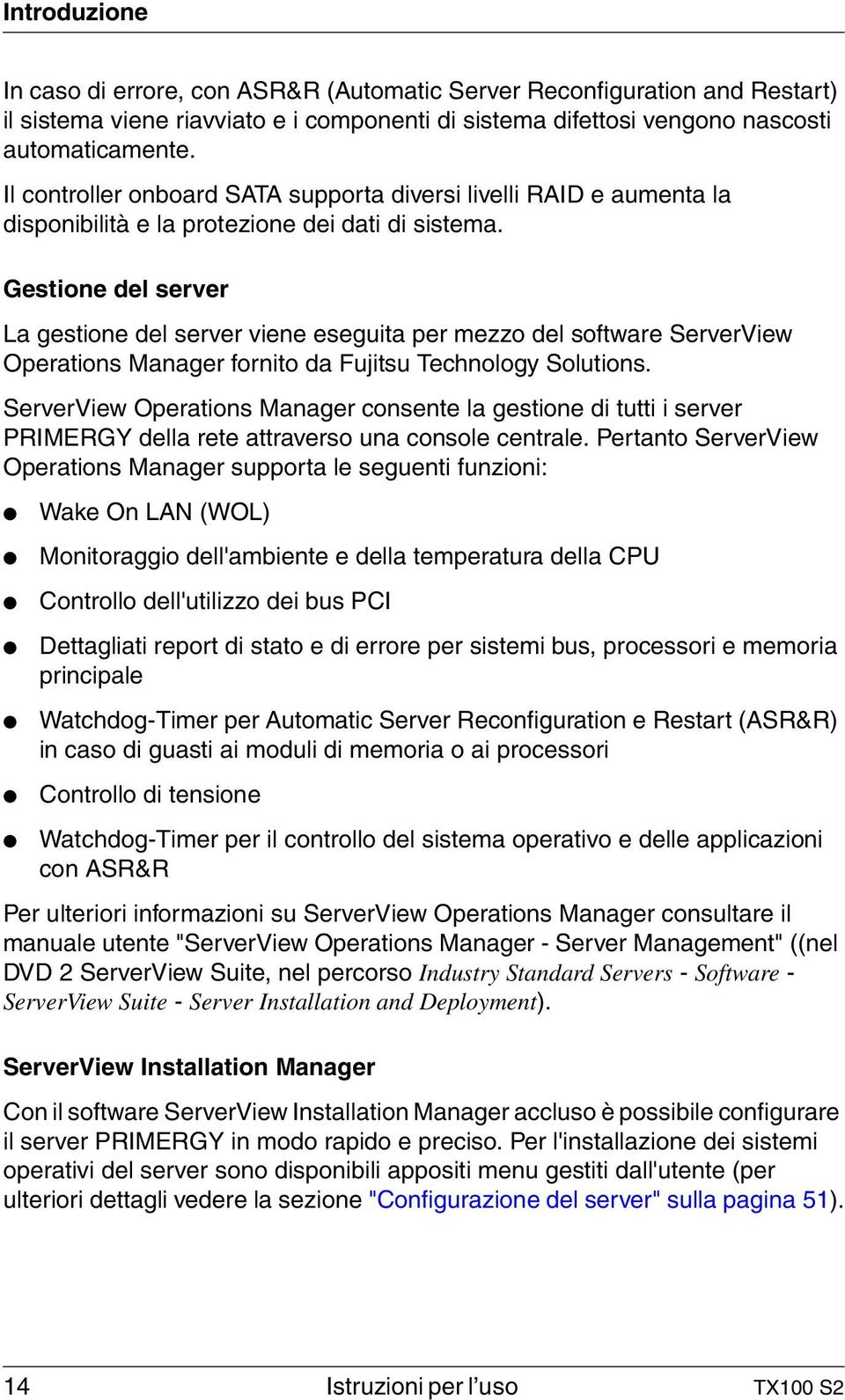 Gestione del server La gestione del server viene eseguita per mezzo del software ServerView Operations Manager fornito da Fujitsu Technology Solutions.