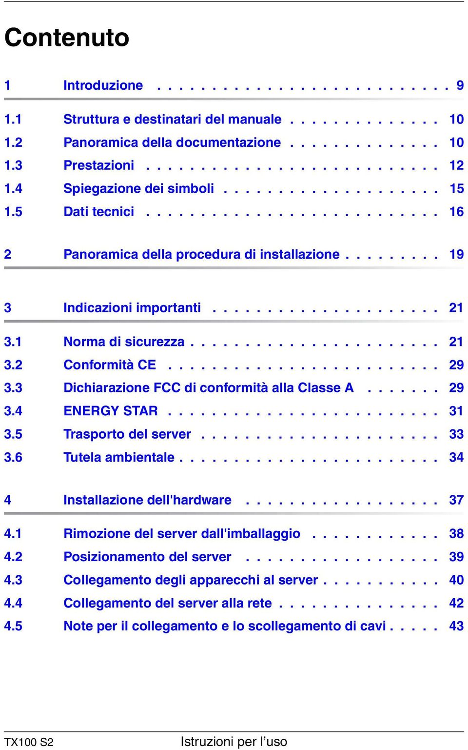 1 Norma di sicurezza....................... 21 3.2 Conformità CE......................... 29 3.3 Dichiarazione FCC di conformità alla Classe A....... 29 3.4 ENERGY STAR......................... 31 3.