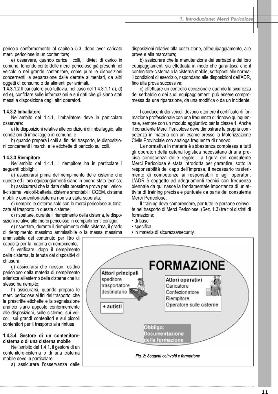 grande contenitore, come pure le disposizioni concernenti la separazione dalle derrate alimentari, da altri oggetti di consumo o da alimenti per animali. 1.