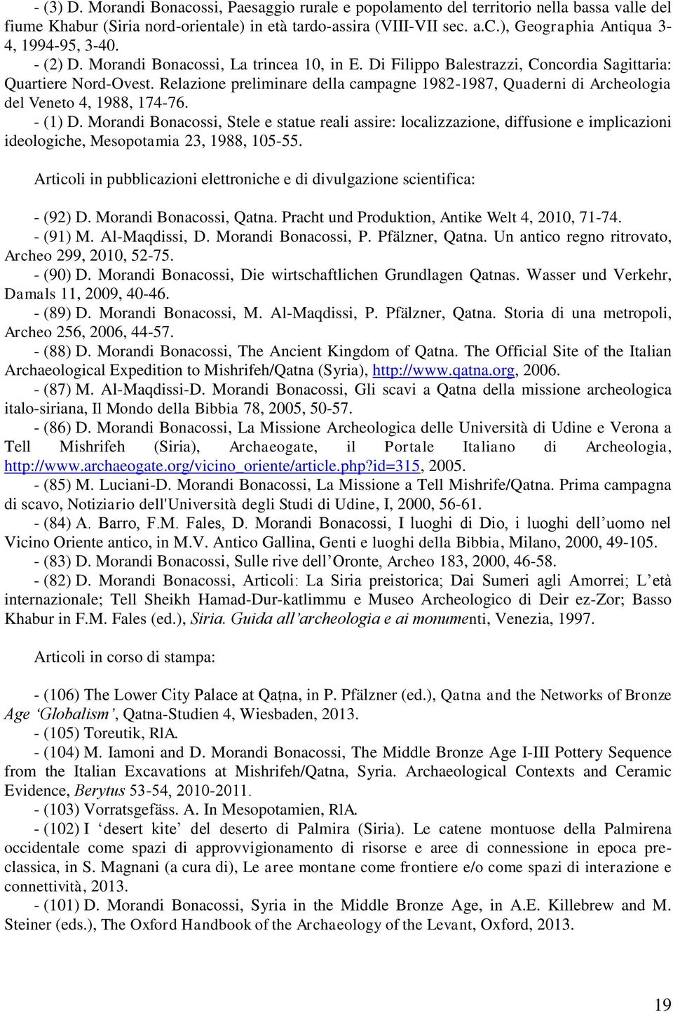 Relazione preliminare della campagne 1982-1987, Quaderni di Archeologia del Veneto 4, 1988, 174-76. - (1) D.