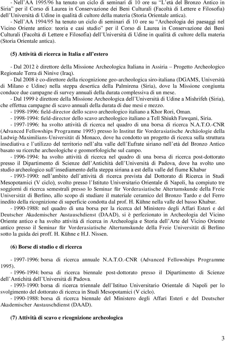 - Nell AA 1994/95 ha tenuto un ciclo di seminari di 10 ore su Archeologia dei paesaggi nel Vicino Oriente antico: teoria e casi studio per il Corso di Laurea in Conservazione dei Beni Culturali