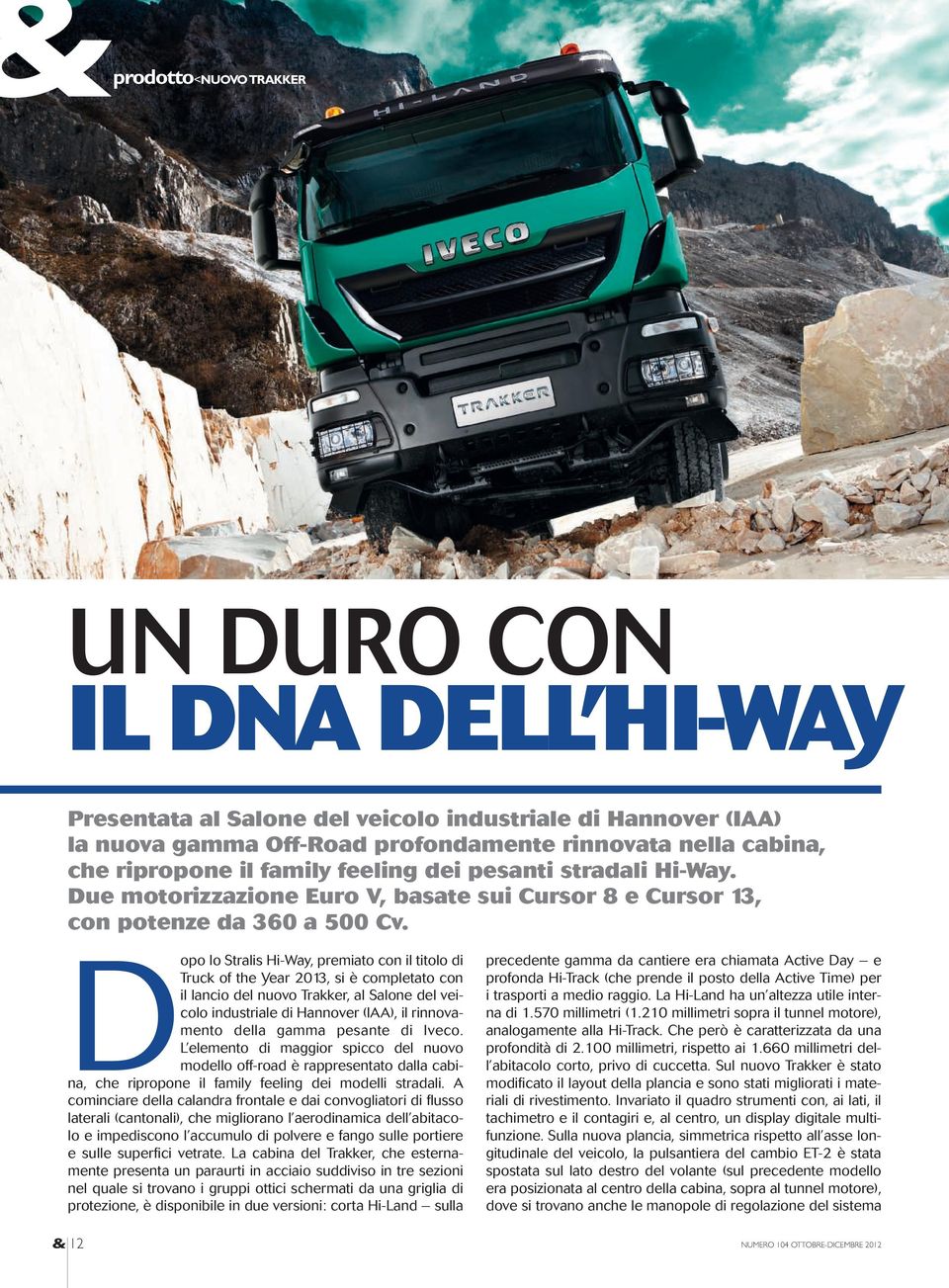 Dopo lo Stralis Hi-Way, premiato con il titolo di Truck of the Year 2013, si è completato con il lancio del nuovo Trakker, al Salone del veicolo industriale di Hannover (IAA), il rinnovamento della