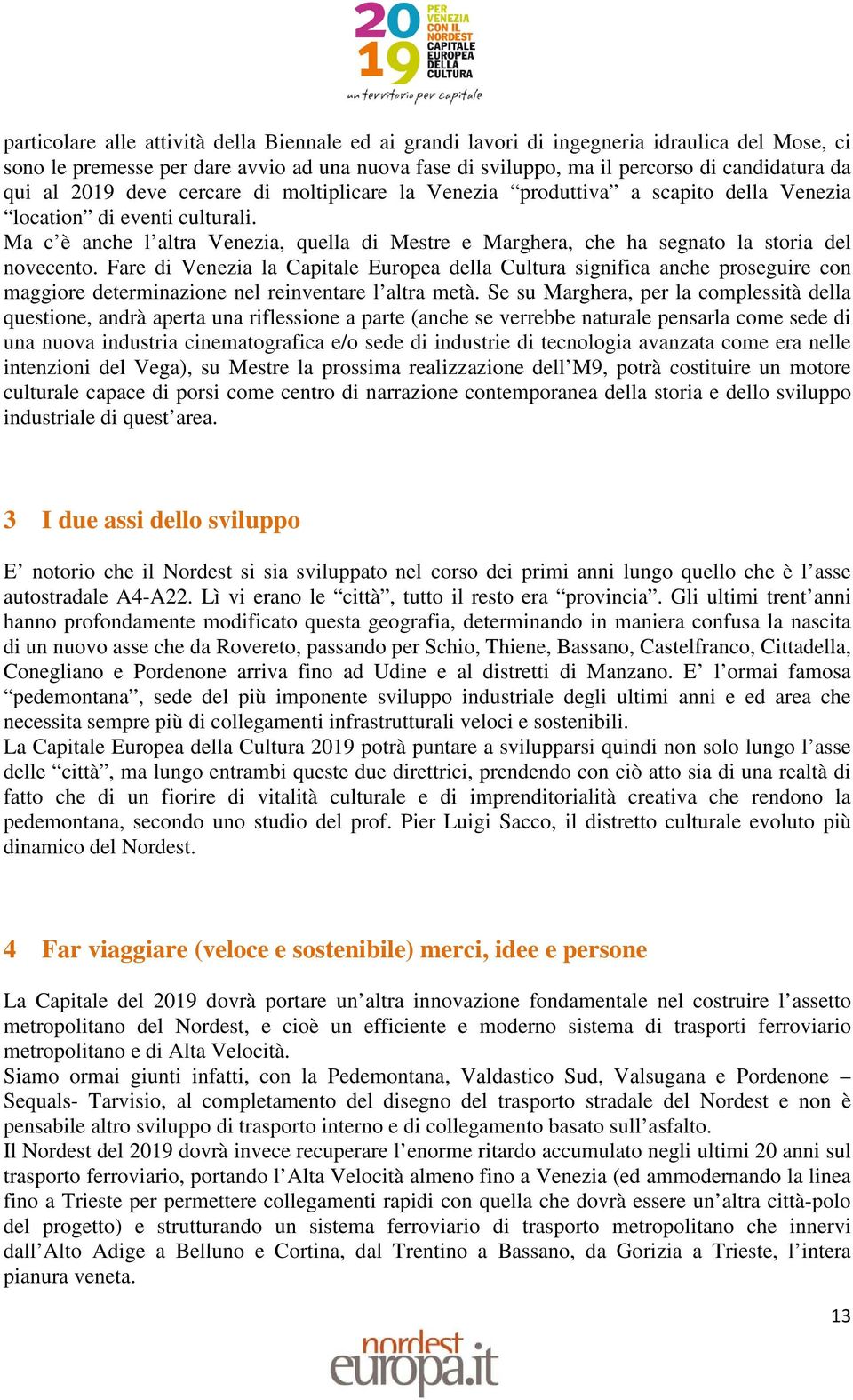 Ma c è anche l altra Venezia, quella di Mestre e Marghera, che ha segnato la storia del novecento.