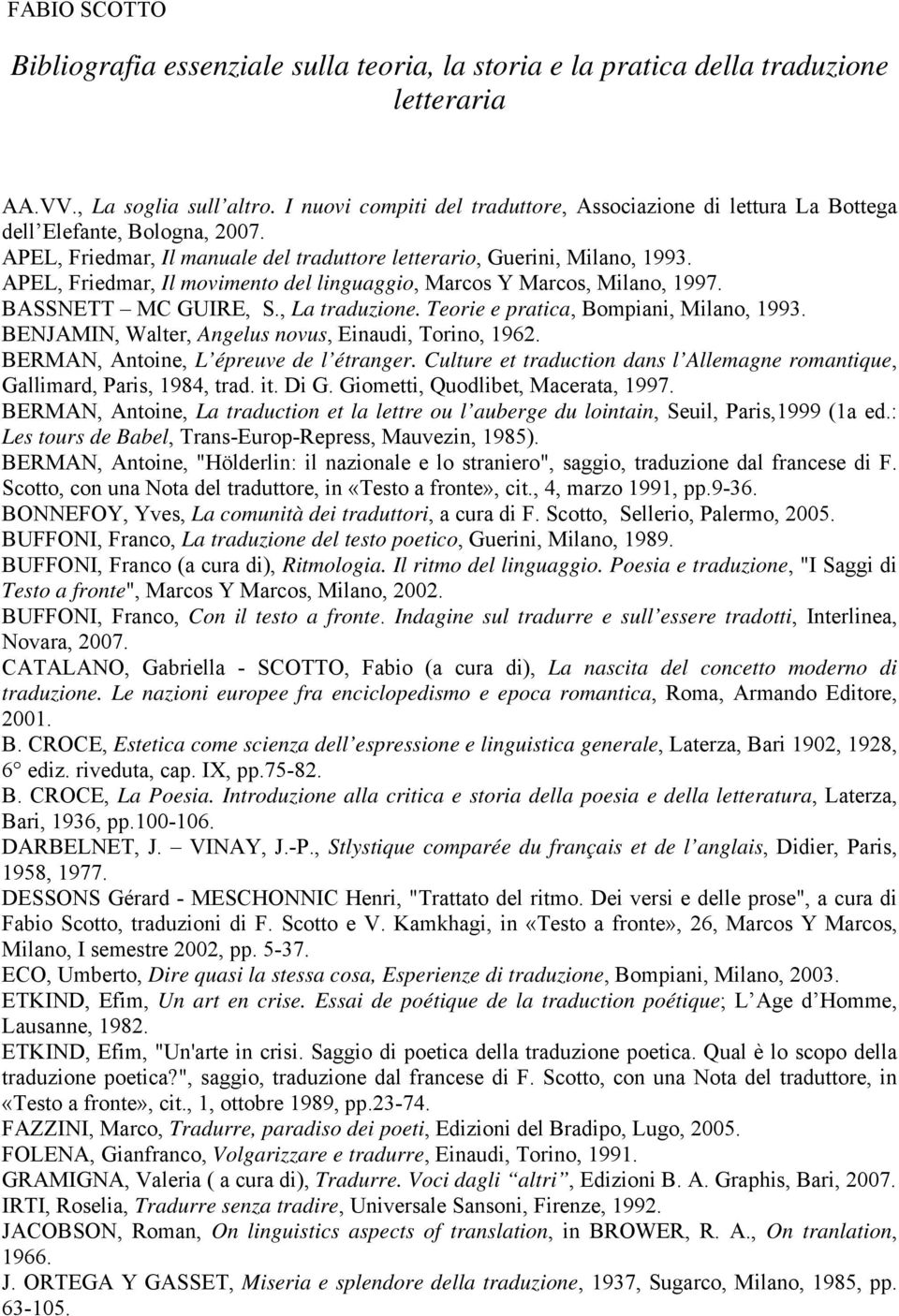 APEL, Friedmar, Il movimento del linguaggio, Marcos Y Marcos, Milano, 1997. BASSNETT MC GUIRE, S., La traduzione. Teorie e pratica, Bompiani, Milano, 1993.