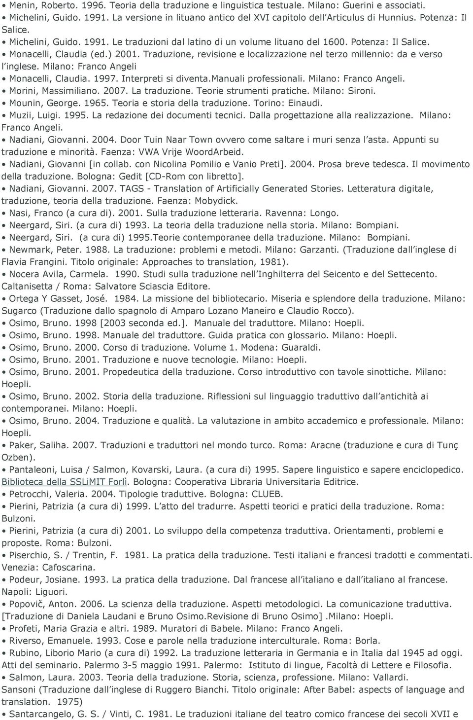 Traduzione, revisione e localizzazione nel terzo millennio: da e verso l inglese. Milano: Franco Angeli Monacelli, Claudia. 1997. Interpreti si diventa.manuali professionali. Milano: Franco Angeli. Morini, Massimiliano.